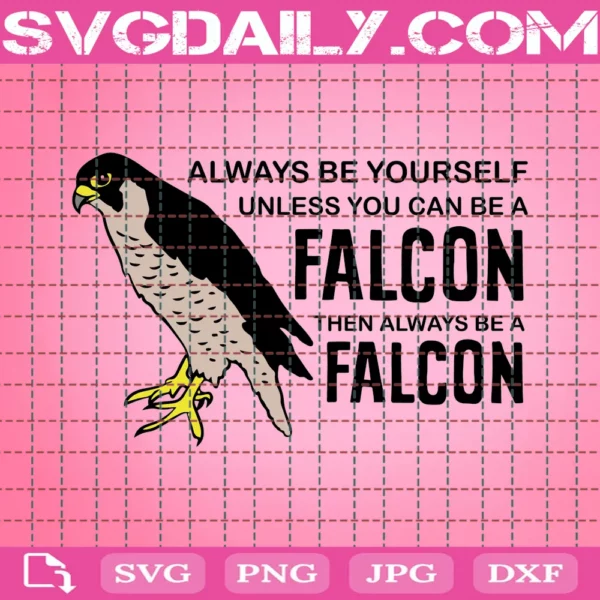 Always Be Yourself Unless You Can Be A Falcon Then Always Be Falcon