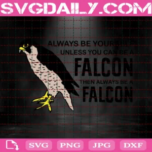 Always Be Yourself Unless You Can Be A Falcon Then Always Be Falcon