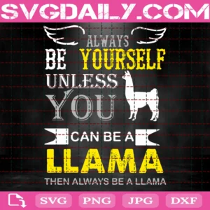 Always Be Yourself Unless You Can Be A Llama Then Always Be Llama