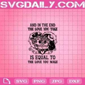 And In The End The Love You Take Is Equal To The Love You Make Svg