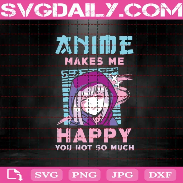 Anime Makes Me Happy You Not So Much Svg