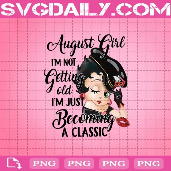 August Girl I'm Not Getting Old I'm Just Becoming A Classic Png