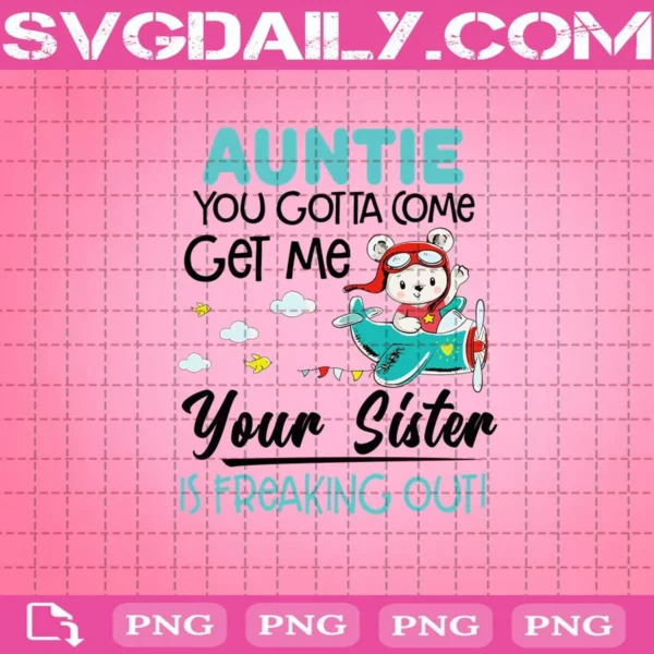 Auntie You Gotta Come Get Me Your Sister Is Freaking Out Png