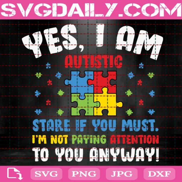 Autism Awareness Yes I Am Autistic Stare If You Must Svg
