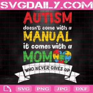 Autism Doesn'T Come With A Manual It Comes With A Mom Who Never Gives Up Svg