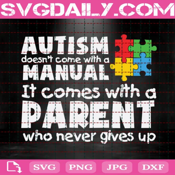 Autism Doesn'T Come With A Manual It Comes With A Parent Who Never Gives Up Svg