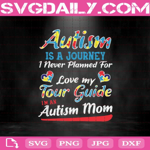 Autism Is Journey I Never Planed For But I Sure Do Love My Tour Guide I Am An Autism Mom Svg