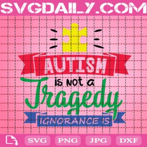 Autism Is Not A Tragedy...Ignorance Is Svg