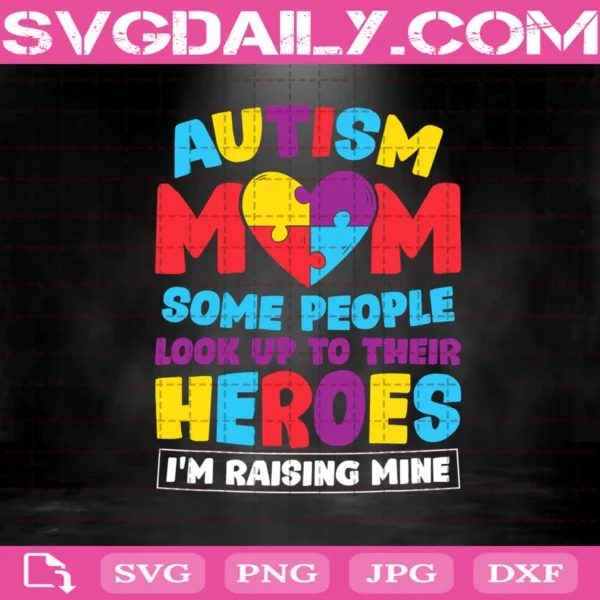 Autism Mom Some People Look Up To Thier Heroes I’M Raising Mine Svg