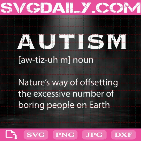 Autism Nature'S Way Of Offsetting The Excessive Number Of Boring People On Earth Svg