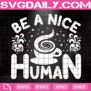 Be A Nice Human Coffee Svg