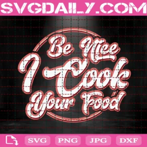 Be Nice I Cook Your Food Svg