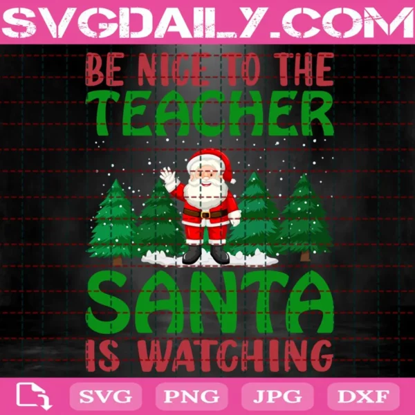 Be Nice To The Teacher Santa Is Watching Svg