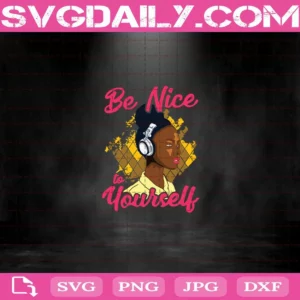 Be Nice To Yourself Black Girl Magic Svg