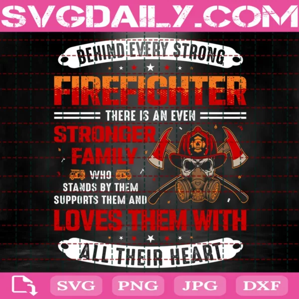 Behind Every Strong Firefighter There Is An Even Stronger Family Svg