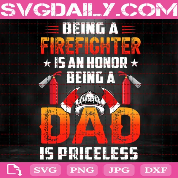 Being A Firefighter Is An Honor Being A Dad Is Priceless Svg