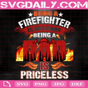 Being A Firefighter Is An Honor Being A Dad Is Priceless Svg