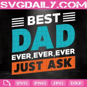 Best Dad Ever Ever Ever Just Ask Svg