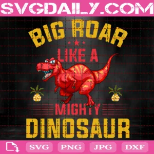 Big Roar Like A Mighty Dinosaurs Svg