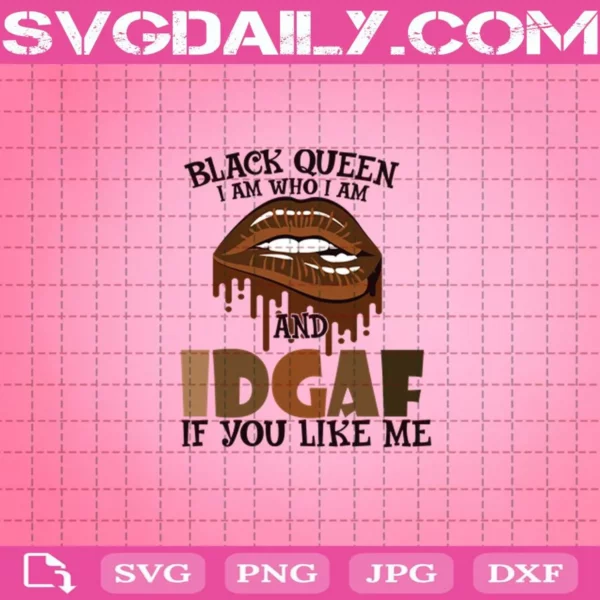 Black Queen I Am Who I Am And Idgaf If You Like Me Svg