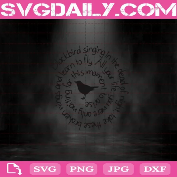 Blackbird Singing In The Dead Of Night Toke These Broken Wings And Learn To Fly Svg Png Dxf Eps Ai Instant Download