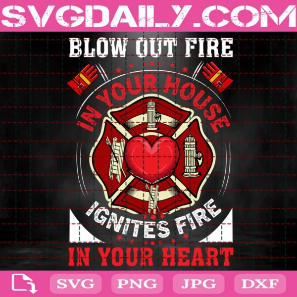 Blow Out Fire In Your House Ignites Fire In Your Heart Svg