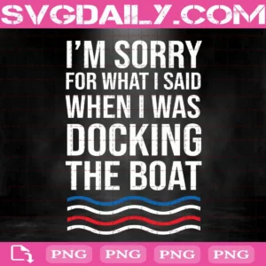 Boat Svg, I'M Sorry For What I Said When I Was Docking The Boat Svg
