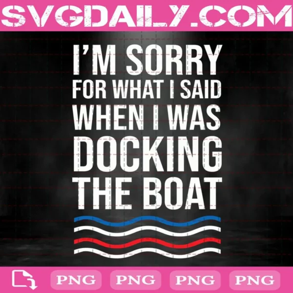 Boat Svg, I'M Sorry For What I Said When I Was Docking The Boat Svg