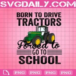 Born To Drive Tractors Forced To Go To School Png