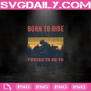 Born To Ride Motorcycles To Go To Work Png