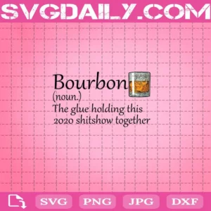 Bourbon 2020 The Glue Holding This 2020 Shitshow Together Svg