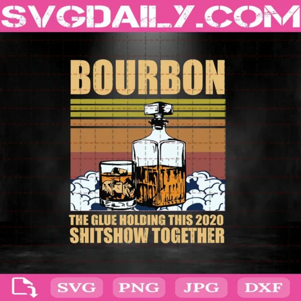 Bourbon The Glue Holding This 2020 Shitshow Together Svg