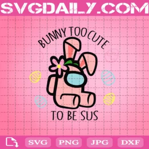 Bunny Too Cute To Be Sus Svg