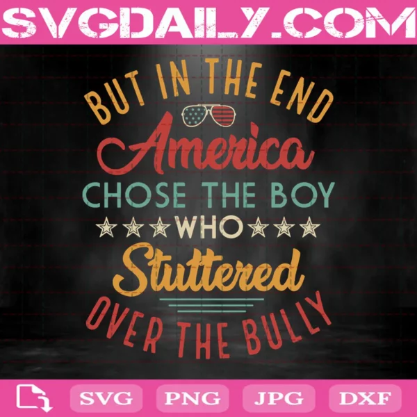 But In The End America Chose The Boy Who Stuttered Over The Bully Svg