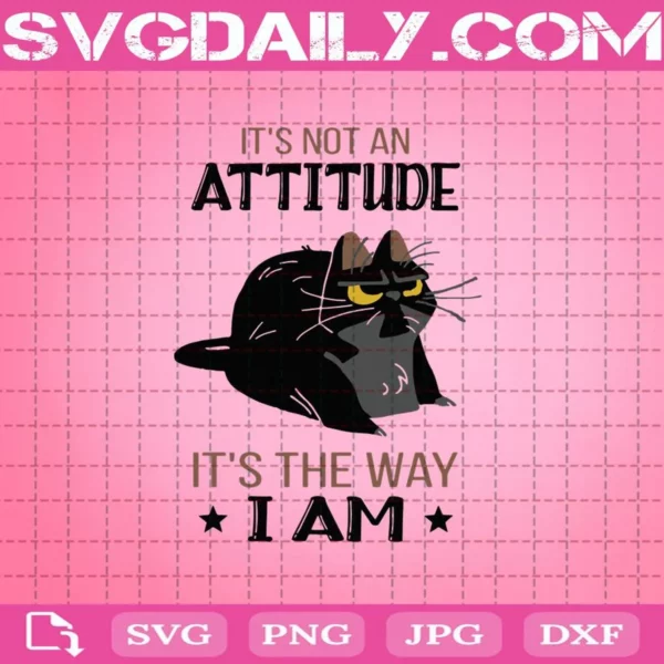 Cat It’S Not An Attitude It’S The Way I Am Svg