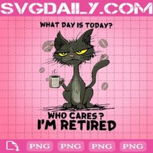 Cat What Day Is Today Who Cares I'm Retired Png