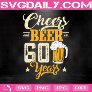 Cheers And Beer To 60 Years Svg