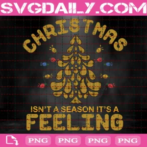 Christmas Isn't A Season It's A Feeling Png