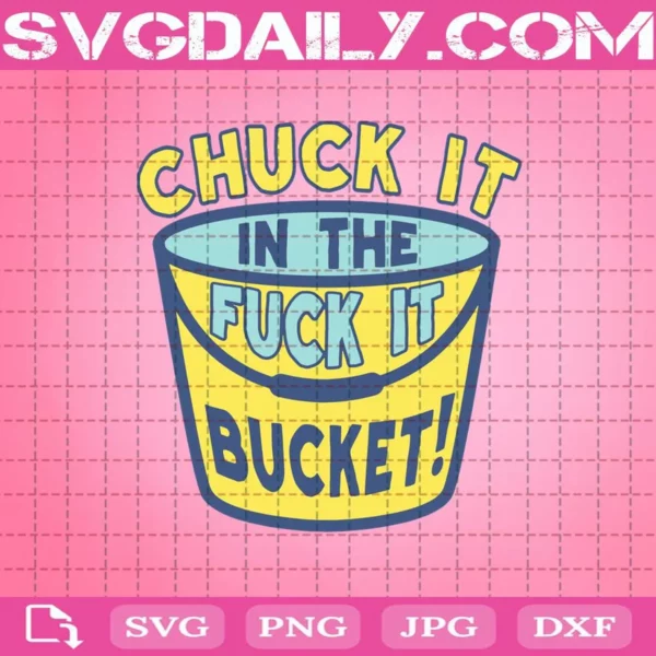 Chuck It In The Fuck It Bucket Svg