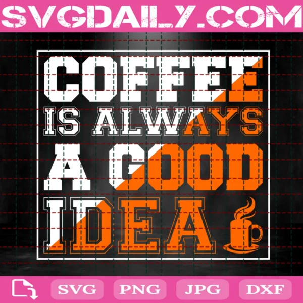 Coffee Is Always Idea Svg