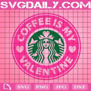 Coffee Is My Valentine Starbucks Svg