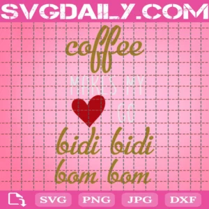 Coffee Makes My Heart Go Bidi Bidi Bom Bom