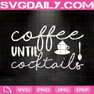Coffee Until Cocktails Svg