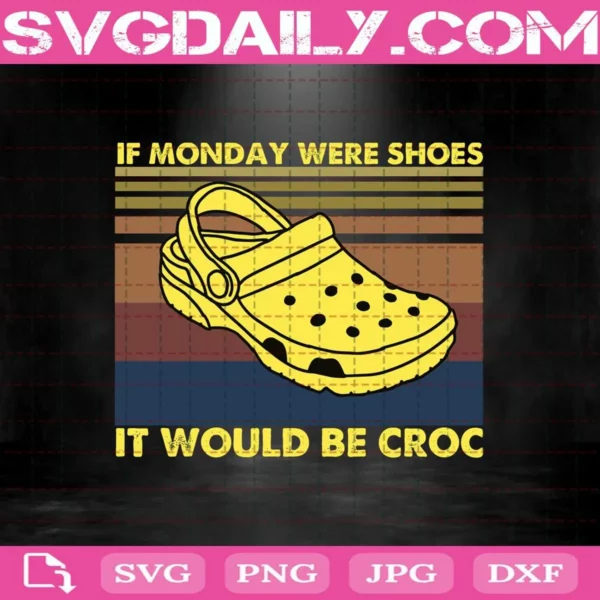 Croc If Monday Were Shoes It Would Be Croc Svg