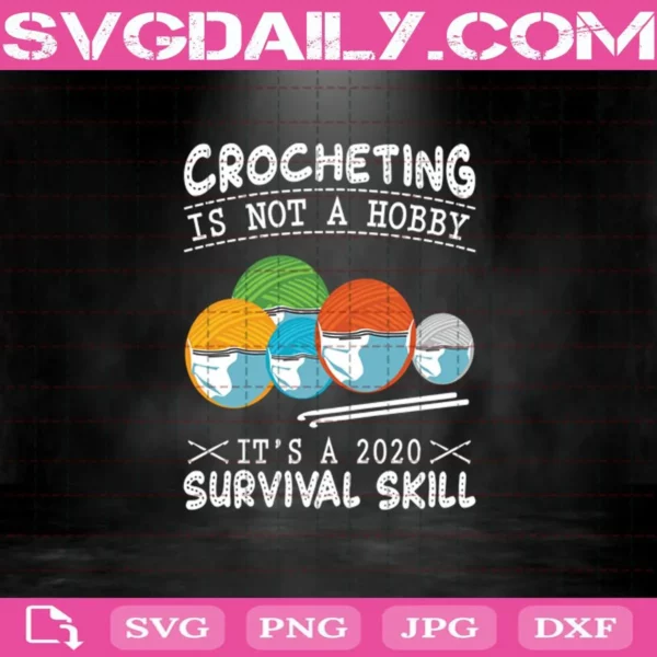 Crocheting Is Not A Hobby It'S A 2020 Survival Skill Svg