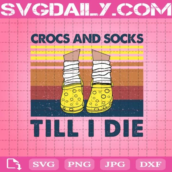 Crocs And Socks Till I Die Svg