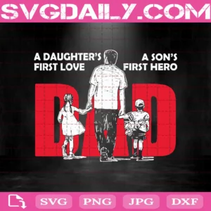 Dad A Daughter'S First Love A Son'S First Hero Svg