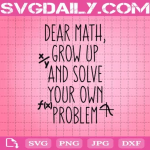 Dear Math Grow Up And Solve Your Own Problem Svg