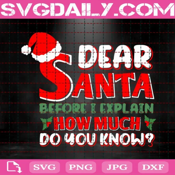 Dear Santa Before I Explain How Much Do You Know Christmas Svg