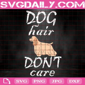 Dog Hair Don'T Care Svg